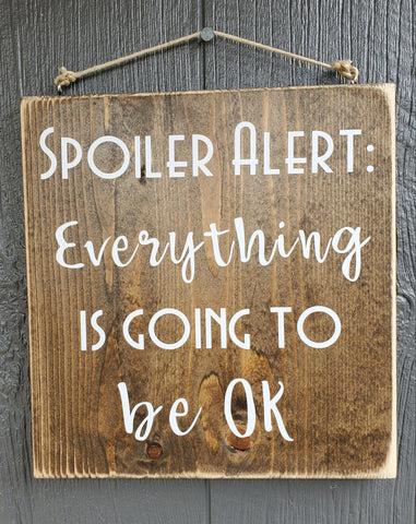Spoiler Alert:  Everything is going to be ok wood sign