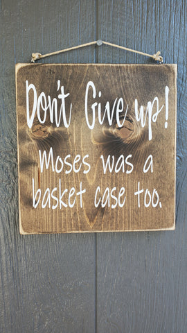 Don't Give Up!  Moses was a basket case too.  Wood sign
