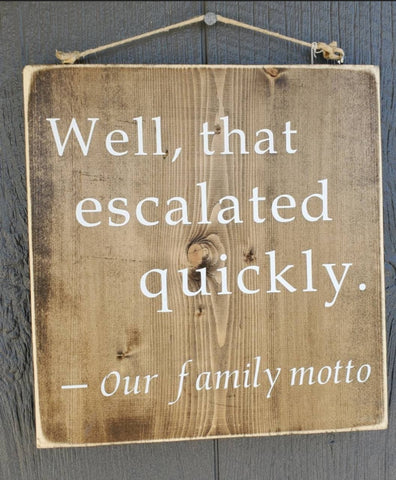 Well, that escalated quickly.  Our family motto wood sign